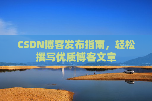CSDN博客发布指南，轻松撰写优质博客文章